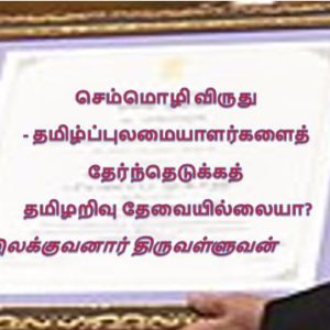 செம்மொழி விருது – தமிழ்ப்புலமையாளர்களைத் தேர்ந்தெடுக்கத் தமிழறிவு தேவையில்லையா? – இலக்குவனார் திருவள்ளுவன்